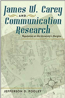 Jefferson D. Pooley, James W. Carey and Communication Research: Reputation at the University’s Margins