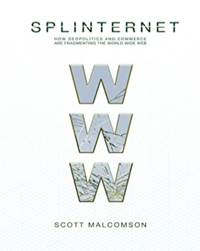 Scott Malcomson, Splinternet: How Geopolitics and Commerce Are Fragmenting the World Wide Web
