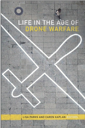 Lisa Parks and Caren Kaplan (Eds.), Life in the Age of Drone Warfare