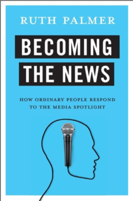 Ruth Palmer, Becoming the News: How Ordinary People Respond to the Media Spotlight