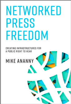 Mike Ananny, Networked Press Freedom: Creating Infrastructures for a Public Right to Hear