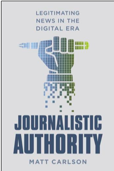 Matt Carlson, Journalistic Authority: Legitimating News in the Digital Era