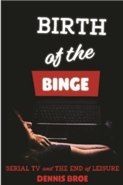 Dennis Broe, Birth of the Binge: Serial TV and the End of Leisure