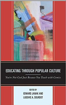 Edward Janak and Ludovic A. Sourdot (Eds.), Educating Through Popular Culture: You’re Not Cool Just Because You Teach with Comics