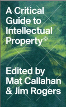 Mat Callahan and Jim Rogers (Eds.), A Critical Guide to Intellectual Property