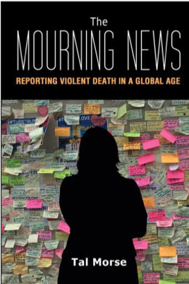 Tal Morse, The Mourning News: Reporting Violent Death in a Global Age