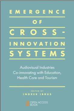 Indrek Ibrus (Ed.), Emergence of Cross-Innovation Systems: Audiovisual Industries Co-Innovating with Education, Health Care and Tourism