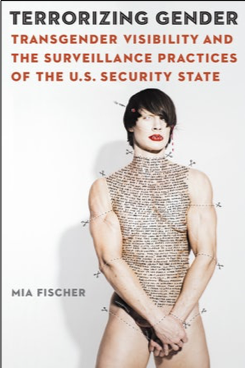 Mia Fischer, Terrorizing Gender: Transgender Visibility and the Surveillance Practices of the U.S. Security State