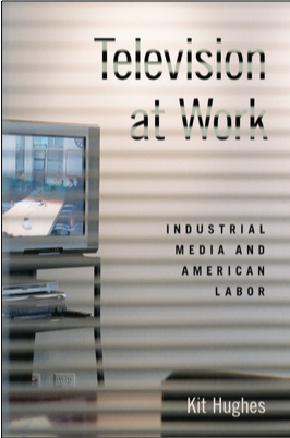 Kit Hughes, Television at Work: Industrial Media and American Labor