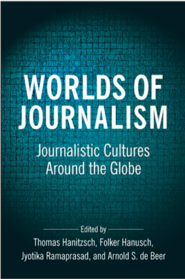 Thomas Hanitzsch, Folker Hanusch, Jyotika Ramaprasad, and Arnold S. de Beer (Eds.), Worlds of Journalism: Journalism Cultures Around the Globe