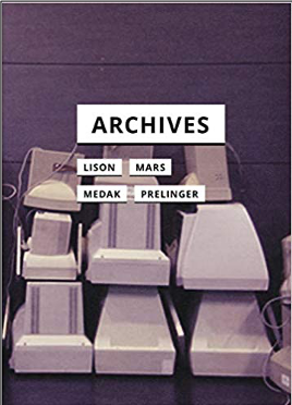 Andrew Lison, Marcell Mars, Tomislav Medak, and Rick Prelinger, Archives (In Search of Media)
