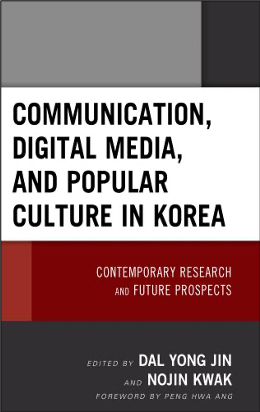 Dal Yong Jin and Nojin Kwak (Eds.), Communication, Digital Media, and Popular Culture in Korea: Contemporary Research and Future Prospects