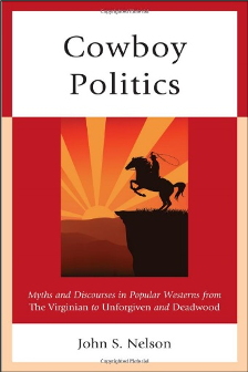 John S. Nelson, Cowboy Politics: Myths and Discourses in Popular Westerns from The Virginian to Unforgiven and Deadwood