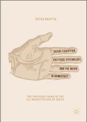 Peter Beattie, Social Evolution, Political Psychology, and the Media in Democracy: The Invisible Hand of the U.S. Marketplace of Ideas