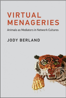 Jody Berland, Virtual Menageries: Animals as Mediators in Network Cultures