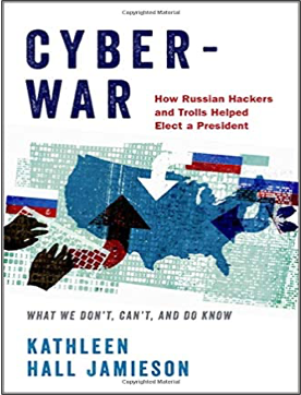 Kathleen Hall Jamieson, Cyberwar: How Russian Hackers and Trolls Helped Elect a President: What We Don’t, Can’t and Do Know