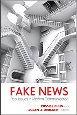 Russell Chun and Susan J. Drucker (Eds.), Fake News: Real Issues in Modern Communication