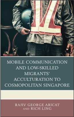 Rajiv George Aricat and Rich Ling, Mobile Communication and Low-Skilled Migrants’ Acculturation to Cosmopolitan Singapore