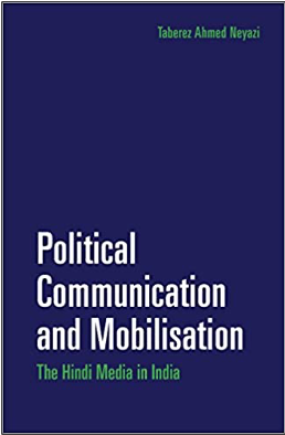 Taberez Ahmed Neyazi, Political Communication and Mobilisation: The Hindi Media in India