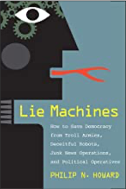 Philip N. Howard, Lie Machines, How to Save Democracy from Troll Armies, Deceitful Robots, Junk News Operations, and Political Operatives
