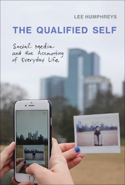 Lee Humphreys, The Qualified Self: Social Media and the Accounting of Everyday Life<