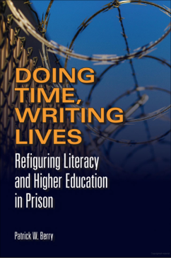 Patrick W. Berry, Doing Time, Writing Lives: Refiguring Literacy and Higher Education in Prison