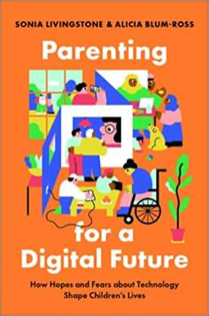 Sonia Livingstone and Alicia Blum-Ross, Parenting for a Digital Future: How Hopes and Fears about Technology Shape Children’s Lives