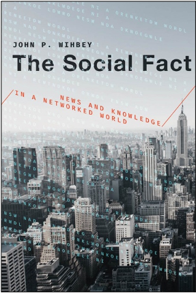 John P. Wihbey, The Social Fact: News and Knowledge in a Networked World
