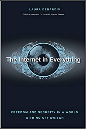 Laura DeNardis, The Internet in Everything: Freedom and Security in a World with No Off Switch
