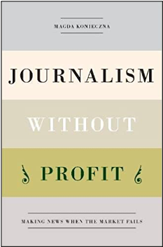 Magda Konieczna, Journalism Without Profit: Making News When the Market Fails