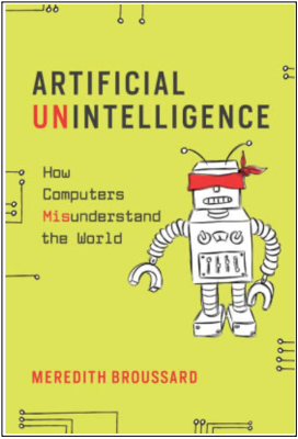 Meredith Broussard, Artificial Unintelligence: How Computers Misunderstand the World