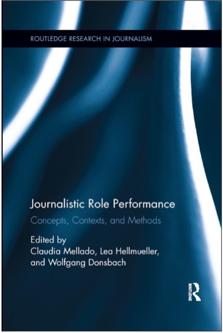 Claudia Mellado, Lea Hellmueller, and Wolfgang Donsbach (Eds.), Journalistic Role Performance: Concepts, Contexts, and Methods