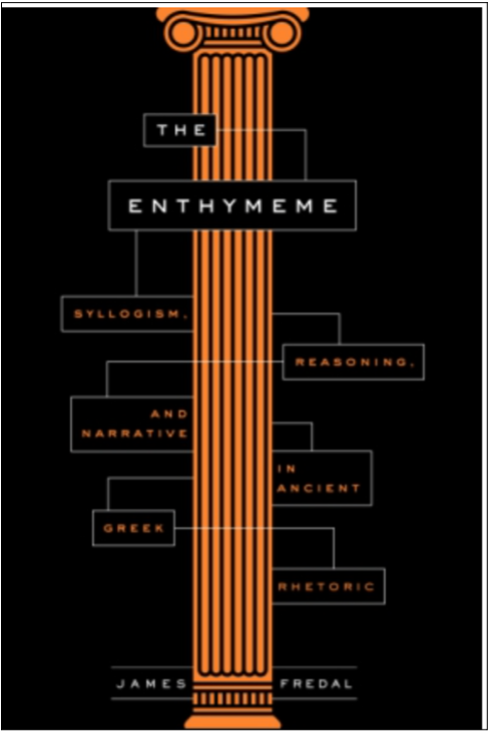 James Fredal, The Enthymeme: Syllogism, Reasoning, and Narrative in Ancient Greek Rhetoric