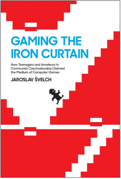 Jaroslav Švelch, Gaming the Iron Curtain: How Teenagers and Amateurs in Communist Czechoslovakia Claimed the Medium of Computer Games
