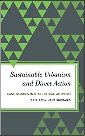 Benjamin Heim Shepard, Sustainable Urbanism and Direct Action: Case Studies in Dialectical Activism