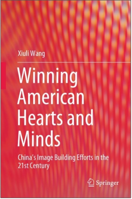 Xiuli Wang, Winning American Hearts and Minds: China’s Image Building Efforts in the 21st Century