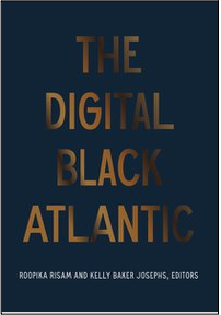 Roopika Risam and Kelly Baker Josephs (Eds.), The Digital Black Atlantic
