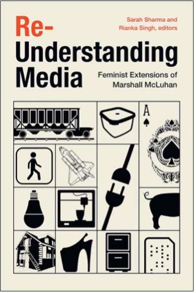 Sarah Sharma and Rianka Singh (Eds.), Re-Understanding Media: Feminist Extensions of Marshall McLuhan