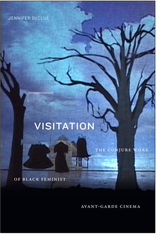 Jennifer DeClue, Visitation: The Conjure Work of Black Feminist Avant-Garde Cinema