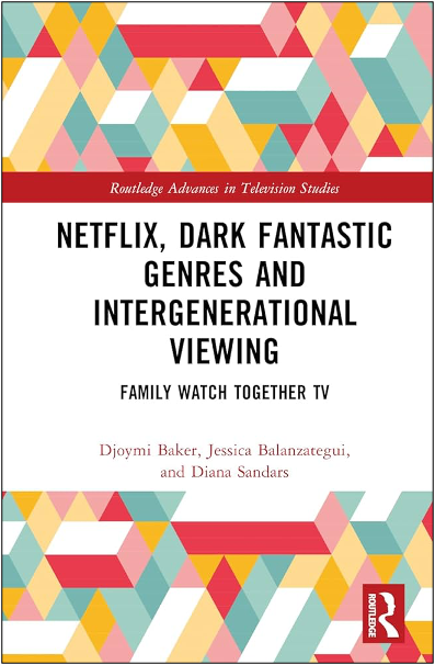Djoymi Baker, Jessica Balanzategui, and Diana Sandars, Netflix, Dark Fantastic Genres and Intergenerational Viewing: Family Watch Together TV