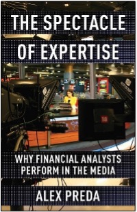 Alex Preda, The Spectacle of Expertise: Why Financial Analysts Perform in the Media