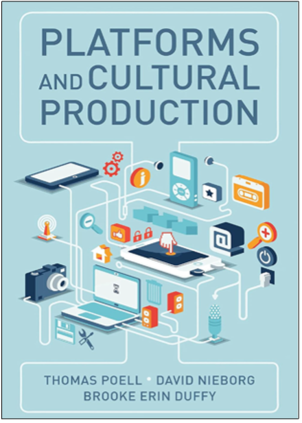 Thomas Poell, David Nieborg, and Brooke Erin Duffy, Platforms and Cultural Production