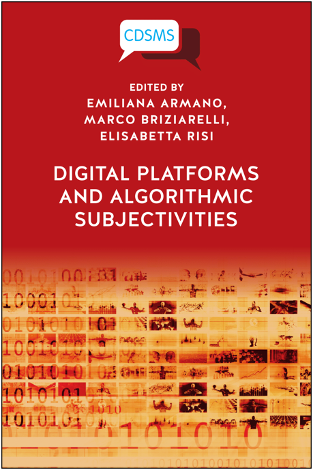 Emiliana Armano, Marco Briziarelli, and Elisabetta Risi (Eds.), Digital Platforms and Algorithmic Subjectivities